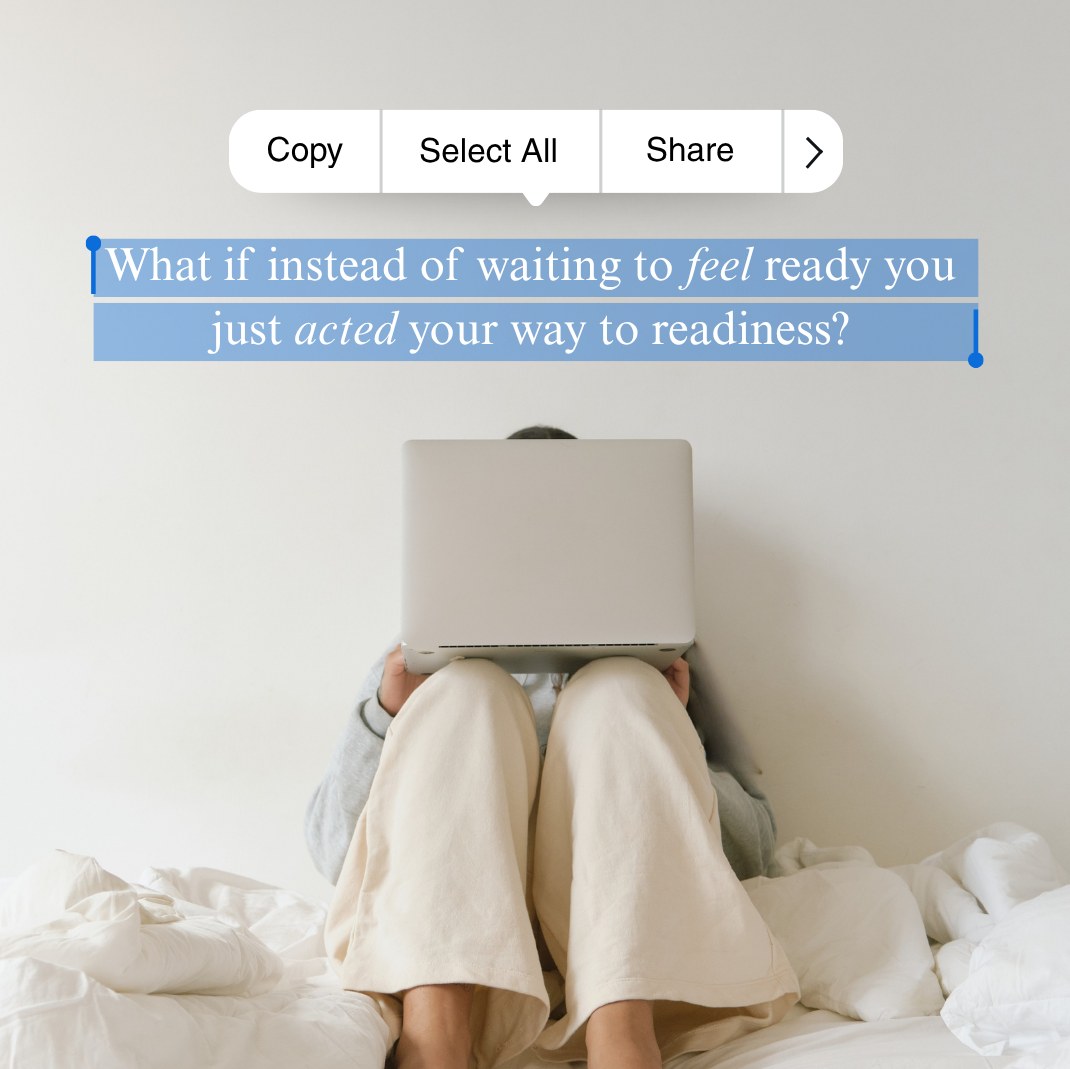 A person sitting on a bed with a laptop, beneath the words: what if instead of waiting to feel ready you just acted your way to readiness?